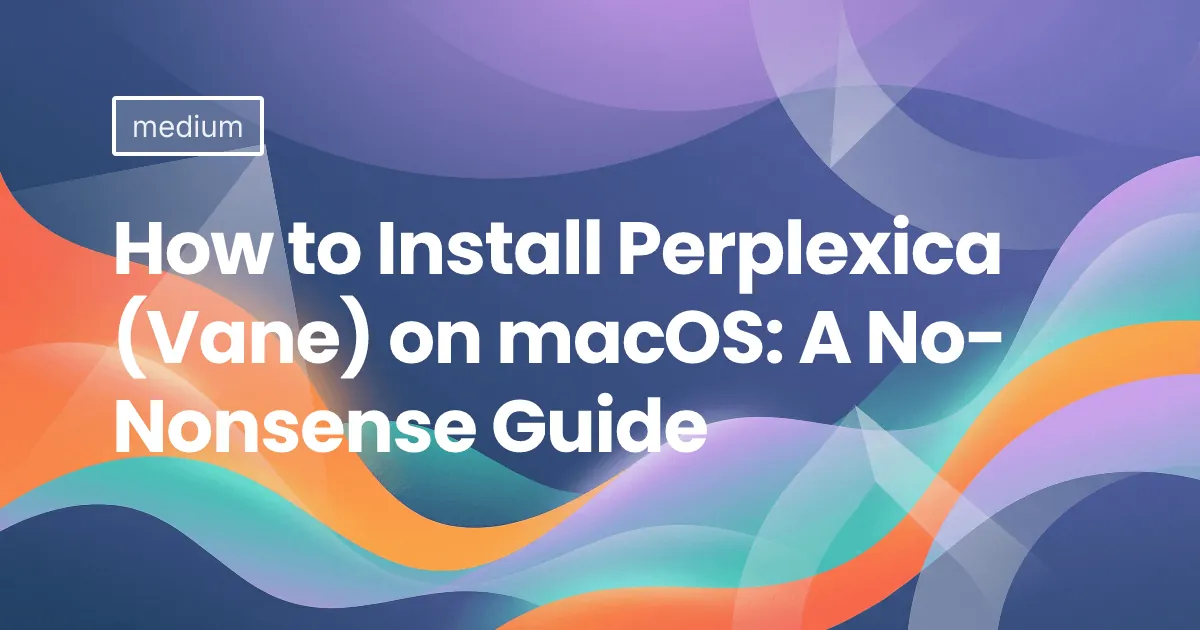 How to Install Perplexica (Vane) on macOS: A No-Nonsense Guide