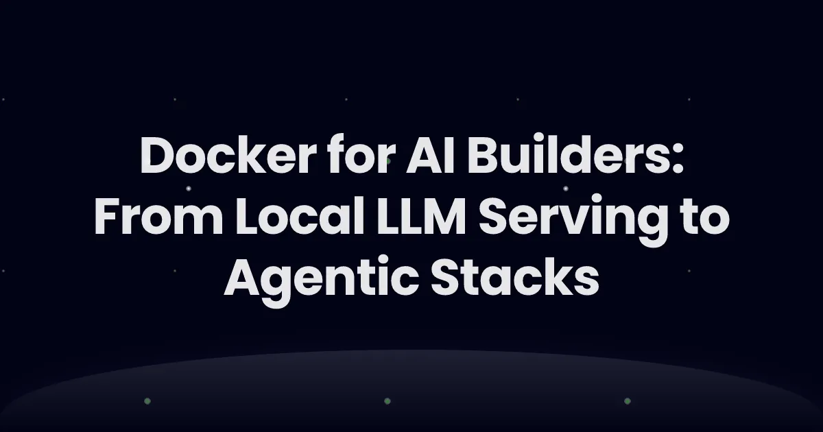 Docker for AI Builders: From Local LLM Serving to Agentic Stacks