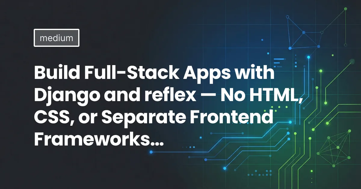 Build Full-Stack Apps with Django and reflex — No HTML, CSS, or Separate Frontend Frameworks…