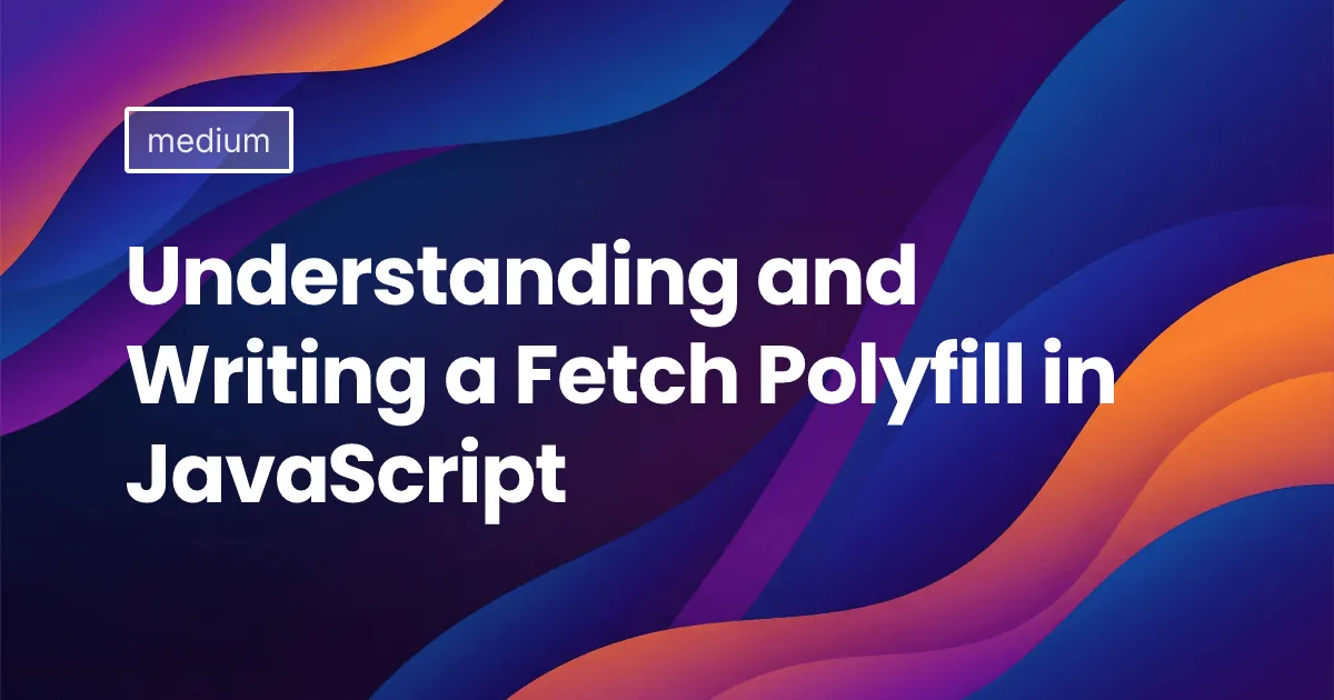 Understanding and Writing a Fetch Polyfill in JavaScript