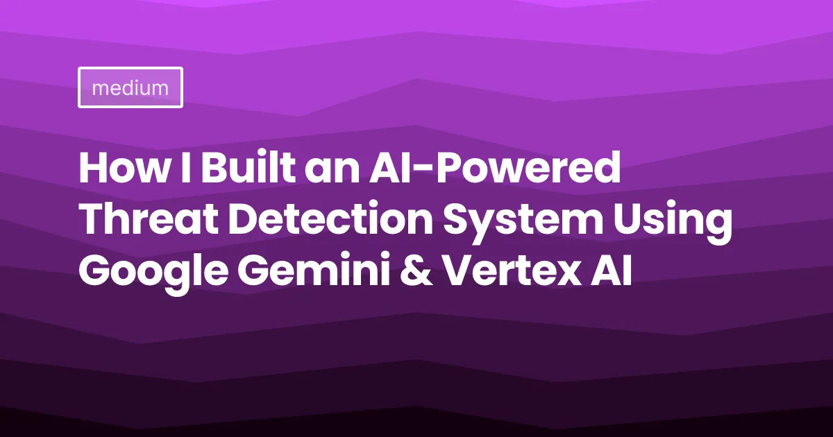 How I Built an AI-Powered Threat Detection System Using Google Gemini & Vertex AI