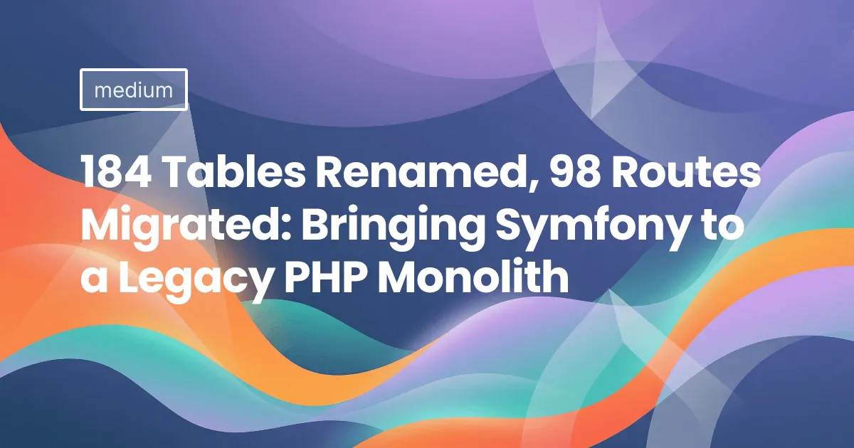 184 Tables Renamed, 98 Routes Migrated: Bringing Symfony to a Legacy PHP Monolith