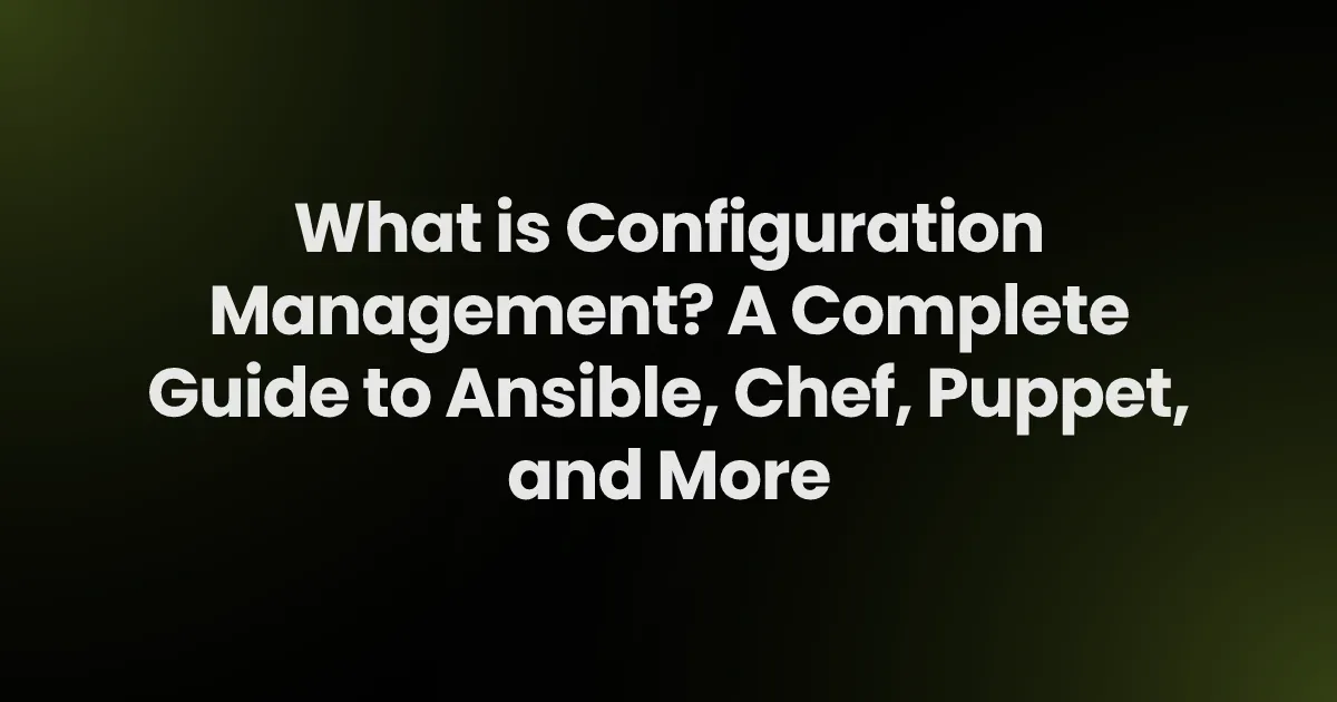 What is Configuration Management? A Complete Guide to Ansible, Chef, Puppet, and More