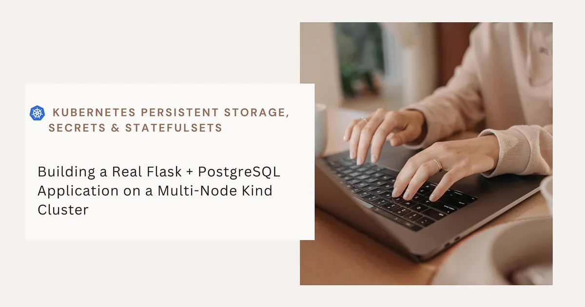 Kubernetes: Persistent Storage, Secrets, StatefulSets & a Real Two-Tier App