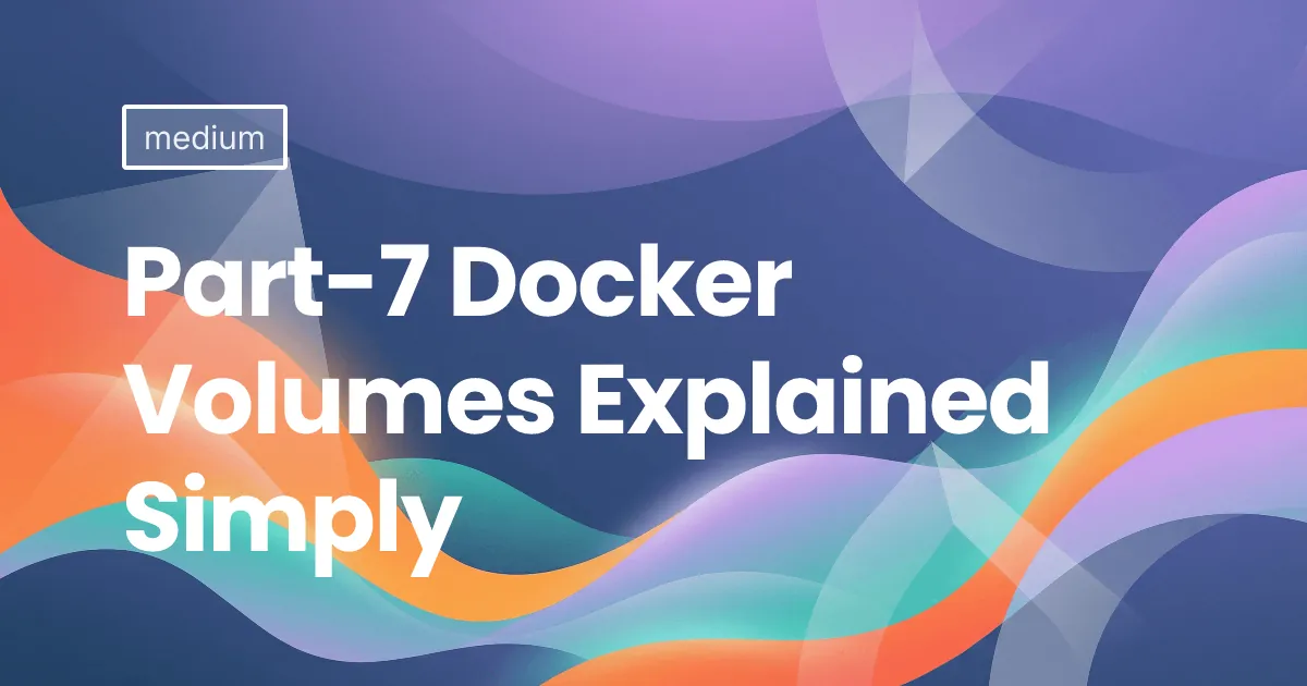 Part-7 Docker Volumes Explained Simply
