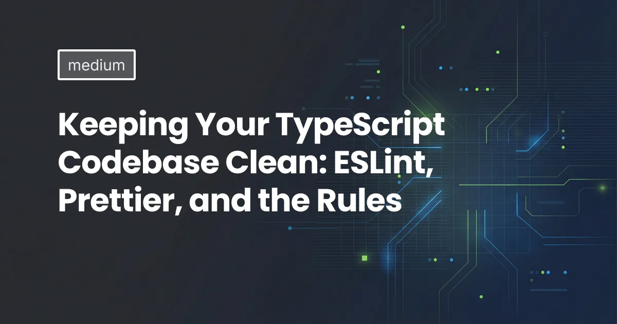 Keeping Your TypeScript Codebase Clean: ESLint, Prettier, and the Rules