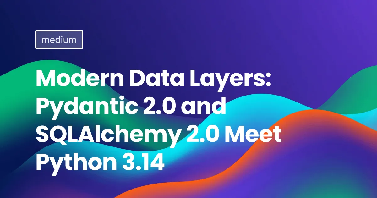 Modern Data Layers: Pydantic 2.0 and SQLAlchemy 2.0 Meet Python 3.14