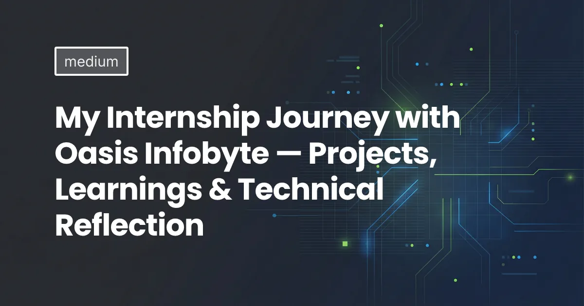 My Internship Journey with Oasis Infobyte — Projects, Learnings & Technical Reflection