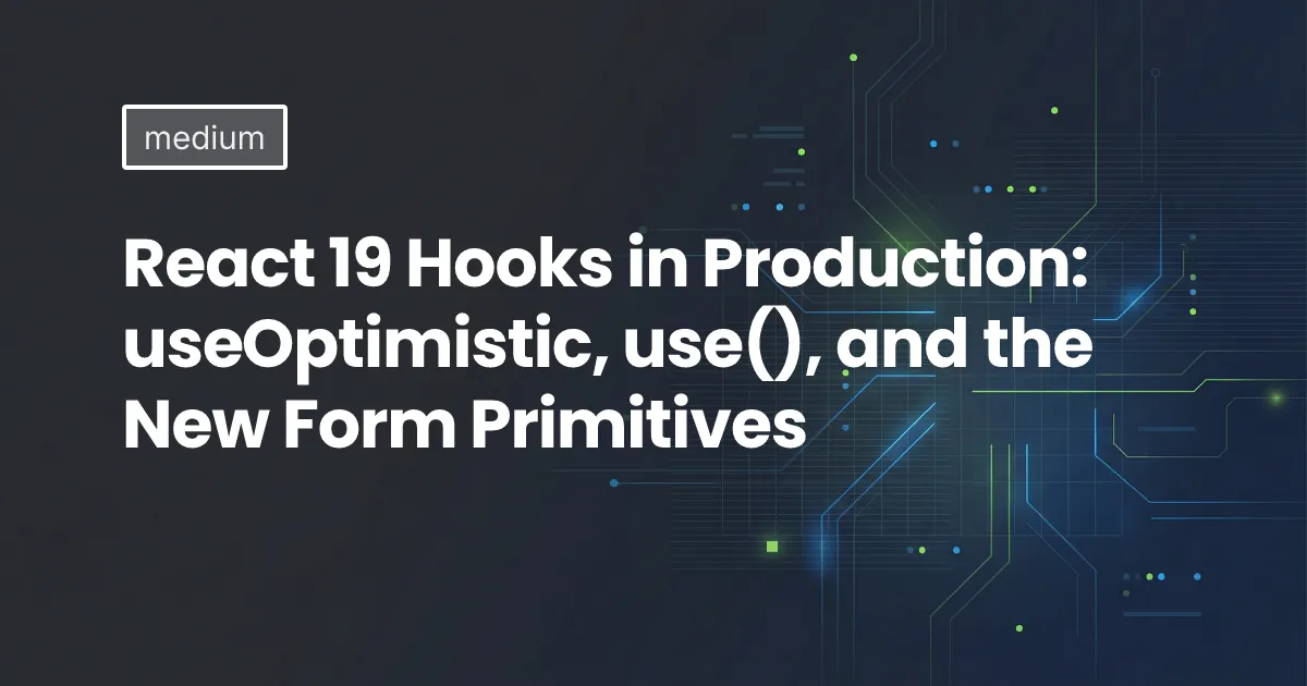 React 19 Hooks in Production: useOptimistic, use(), and the New Form Primitives