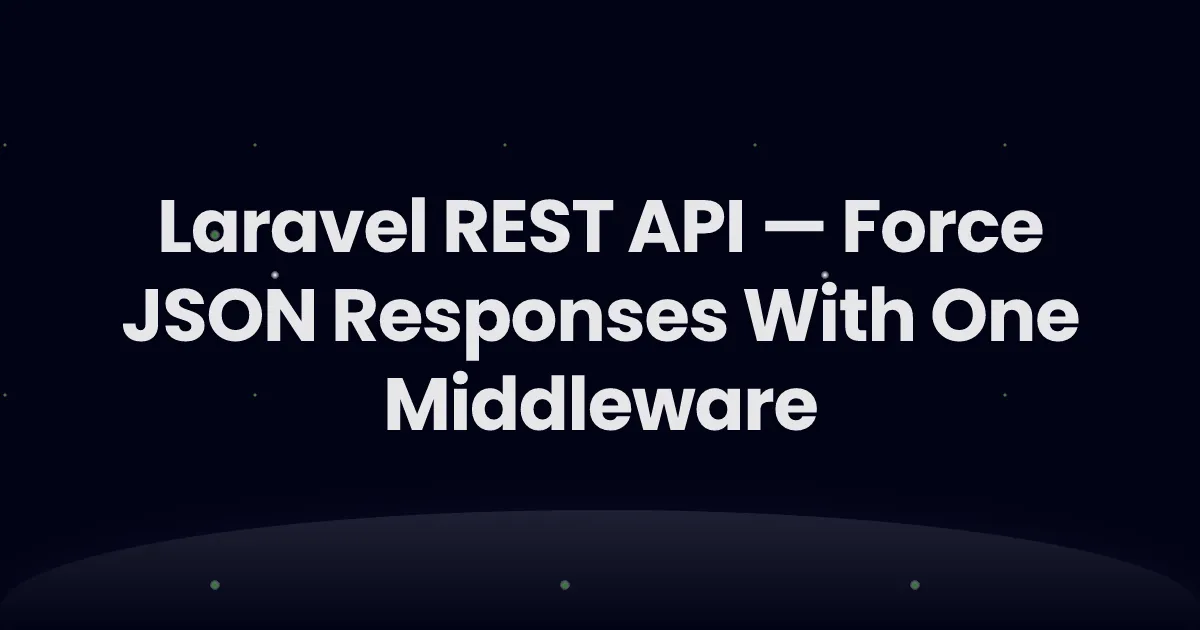 Laravel REST API — Force JSON Responses With One Middleware
