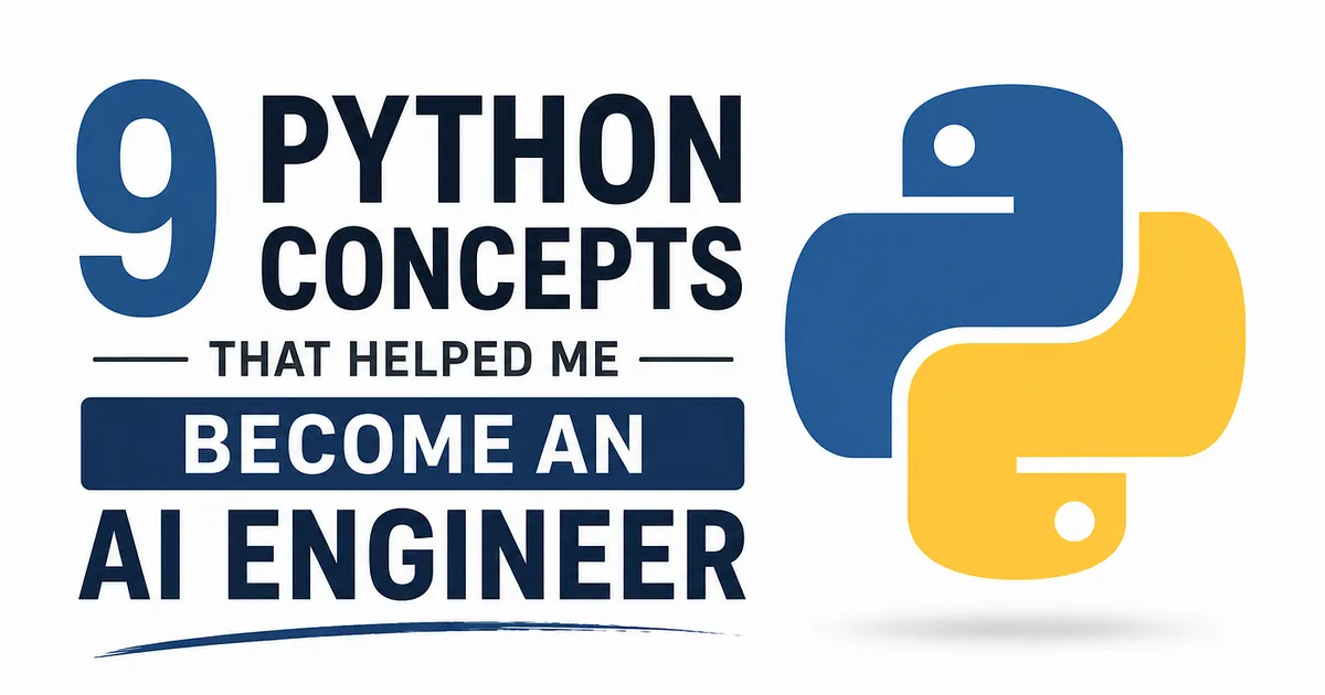 9 Python Concepts That Helped Me Become an AI Engineer