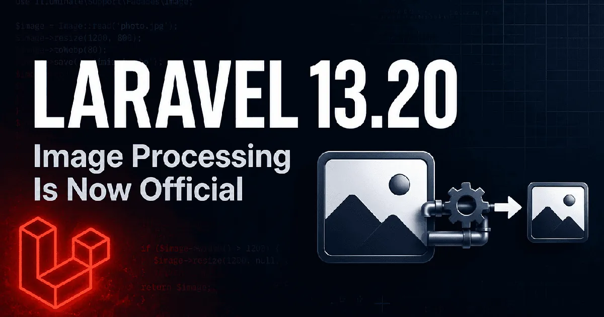 Laravel 13.20: Image Processing Is Now Officially Part of the Framework, Here’s How to Use It