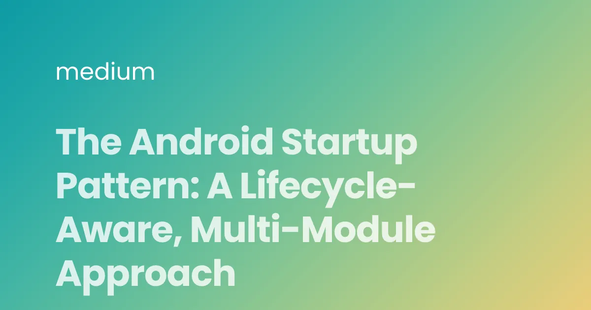 The Android Startup Pattern: A Lifecycle-Aware, Multi-Module Approach