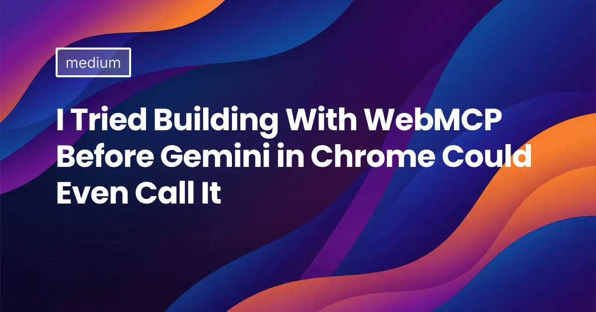 I Tried Building With WebMCP Before Gemini in Chrome Could Even Call It
