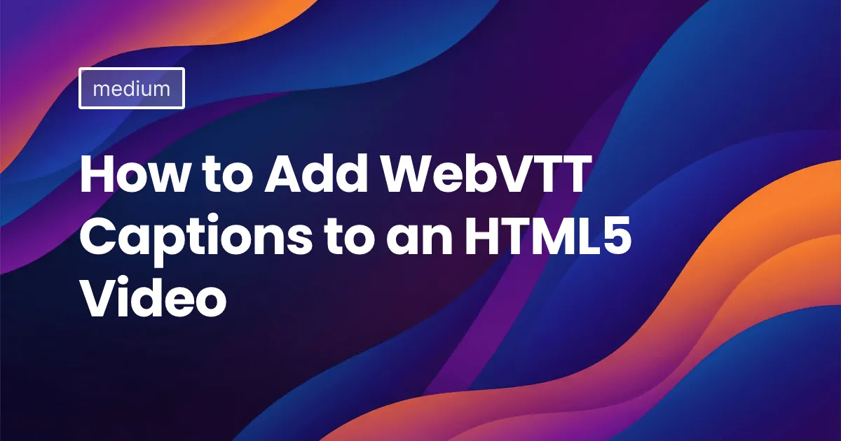 How to Add WebVTT Captions to an HTML5 Video