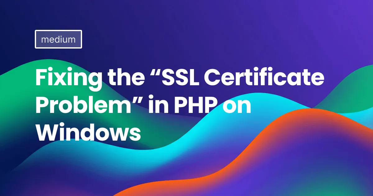 Fixing the “SSL Certificate Problem” in PHP on Windows