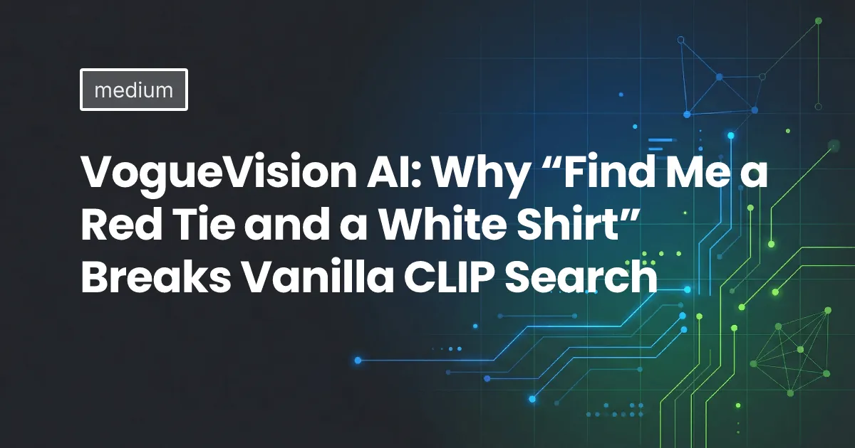 VogueVision AI: Why “Find Me a Red Tie and a White Shirt” Breaks Vanilla CLIP Search