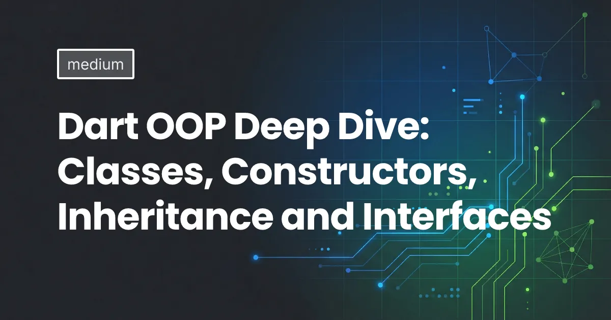 Dart OOP Deep Dive: Classes, Constructors, Inheritance and Interfaces