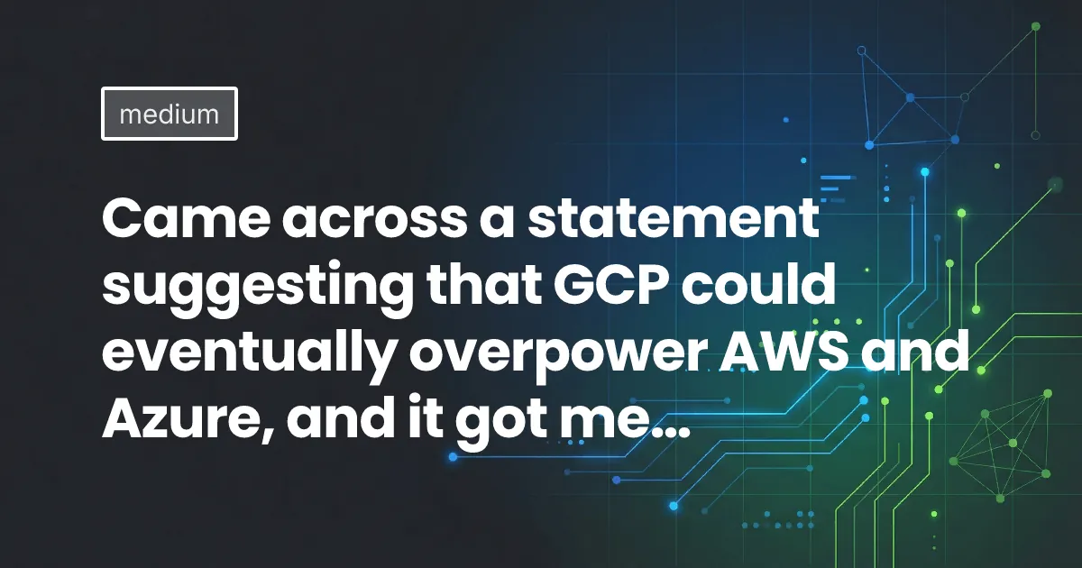 Came across a statement suggesting that GCP could eventually overpower AWS and Azure, and it got me…