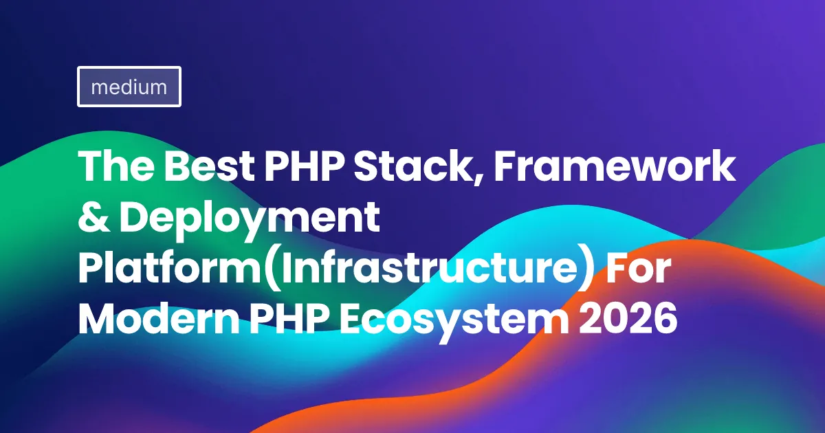 The Best PHP Stack, Framework & Deployment Platform(Infrastructure) For Modern PHP Ecosystem 2026