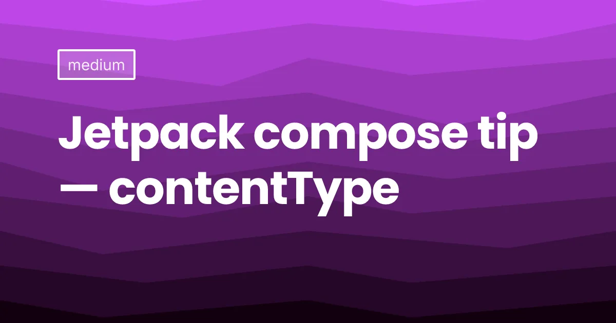 Jetpack compose tip — contentType
