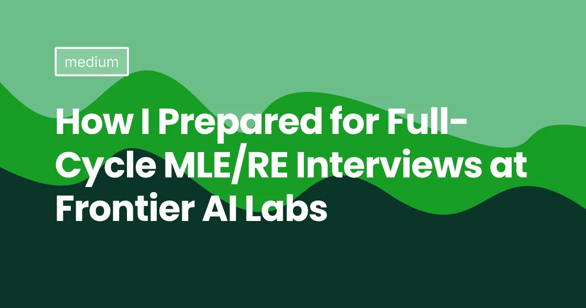 How I Prepared for Full-Cycle MLE/RE Interviews at Frontier AI Labs