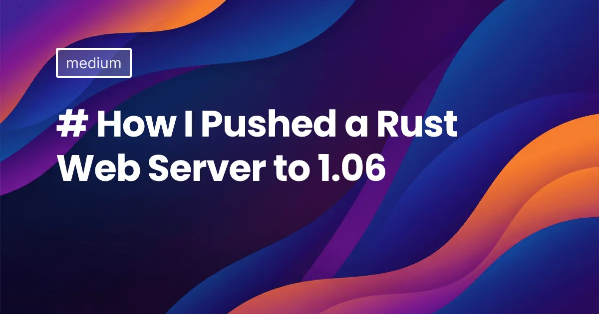 # How I Pushed a Rust Web Server to 1.06