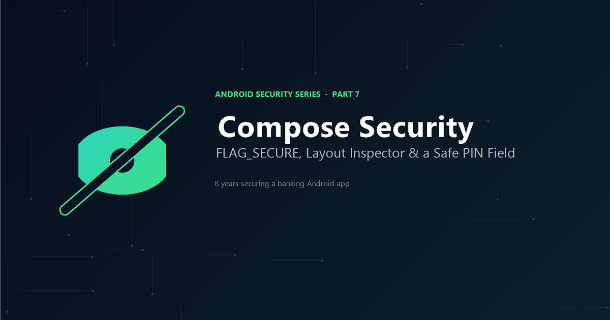 Compose Security: FLAG_SECURE, Layout Inspector, and a PIN Field That Doesn’t Leak