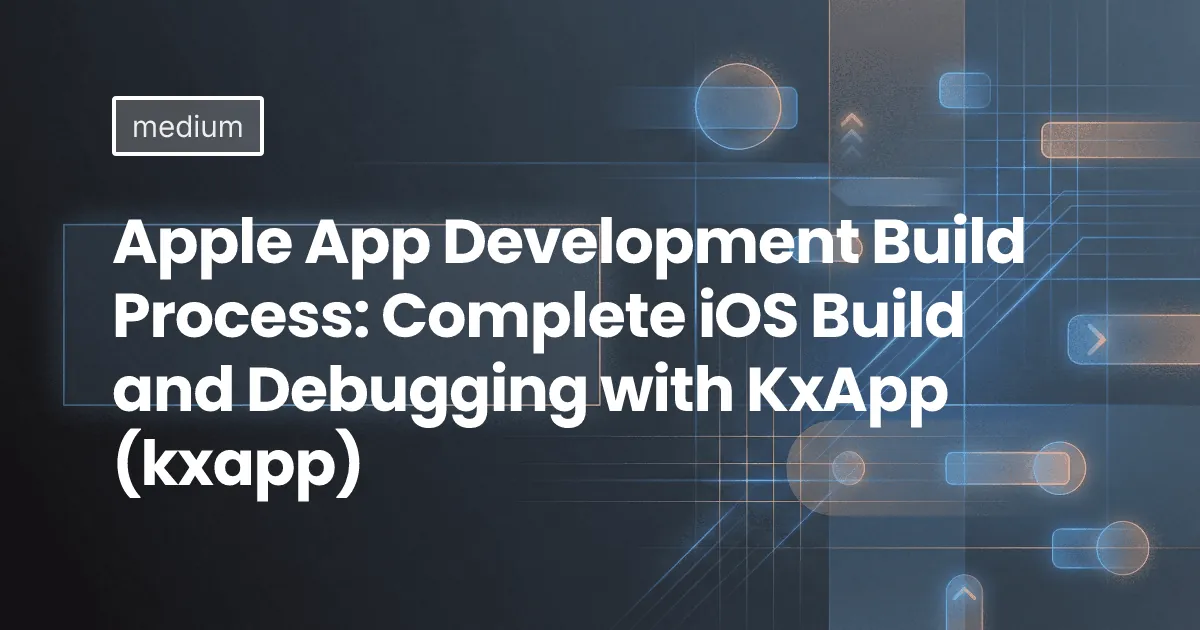 Apple App Development Build Process: Complete iOS Build and Debugging with KxApp (kxapp)
