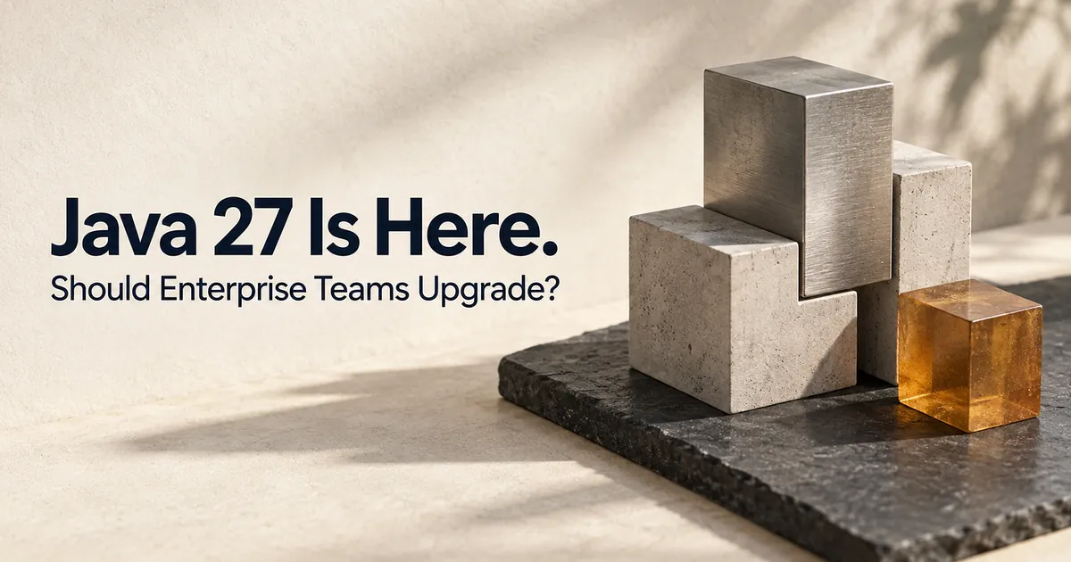 Java 27 Is Here. Should Enterprise Teams Upgrade?