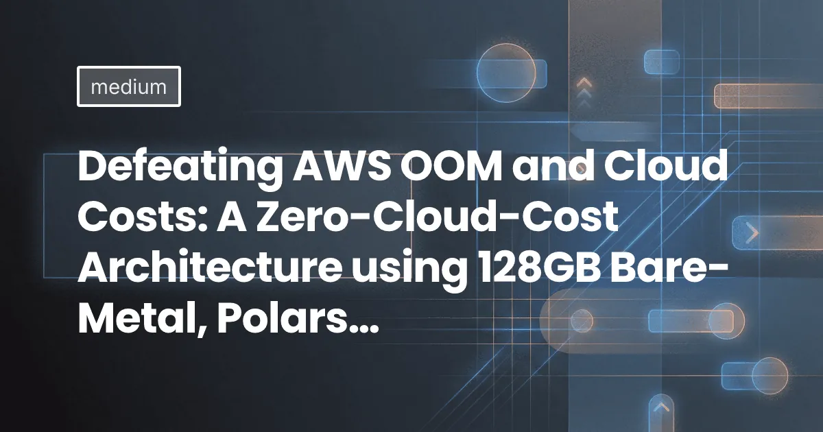 Defeating AWS OOM and Cloud Costs: A Zero-Cloud-Cost Architecture using 128GB Bare-Metal, Polars…