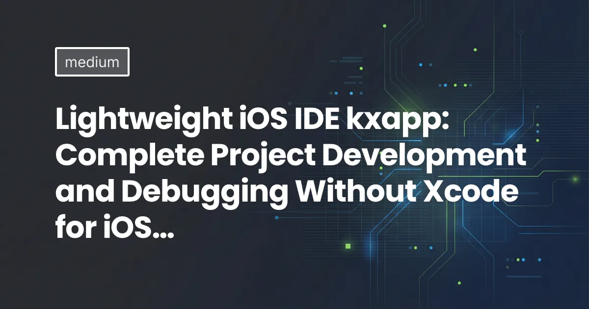 Lightweight iOS IDE kxapp: Complete Project Development and Debugging Without Xcode for iOS…