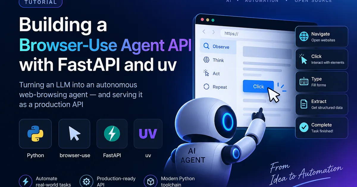 Browser-Use Agents in Production: Building an Autonomous Web Automation API with FastAPI and uv