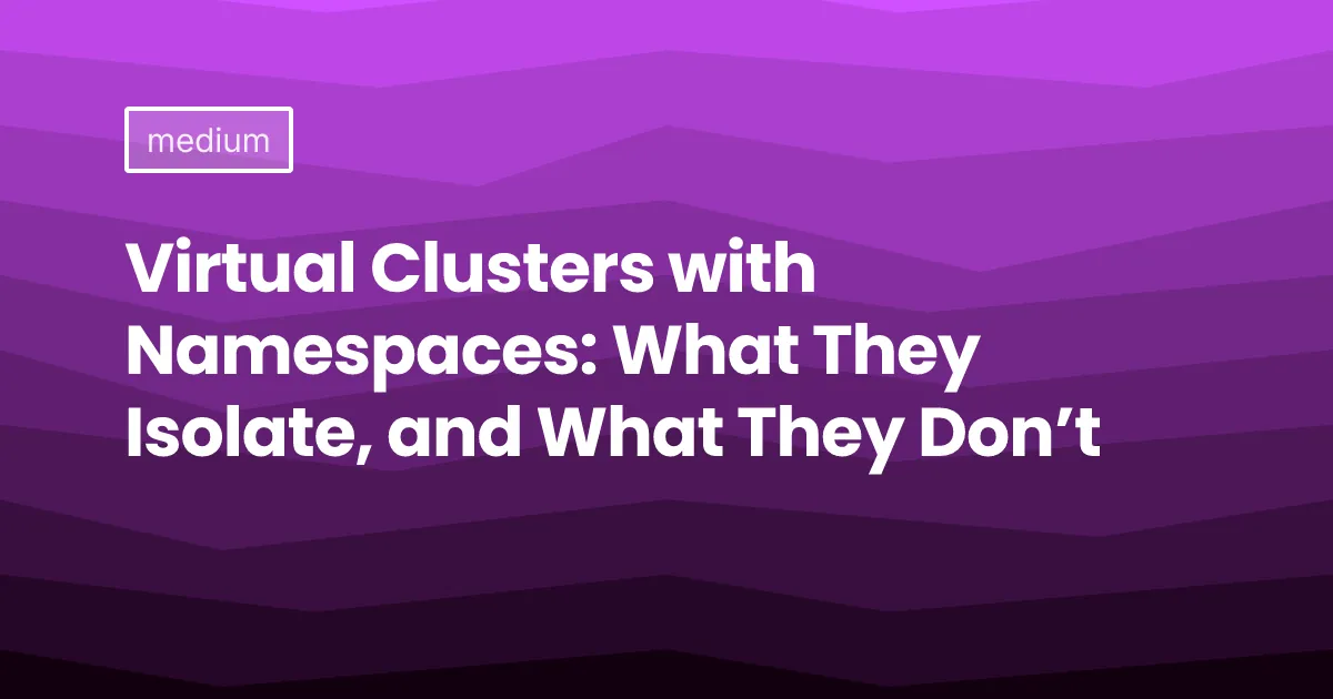 Virtual Clusters with Namespaces: What They Isolate, and What They Don’t