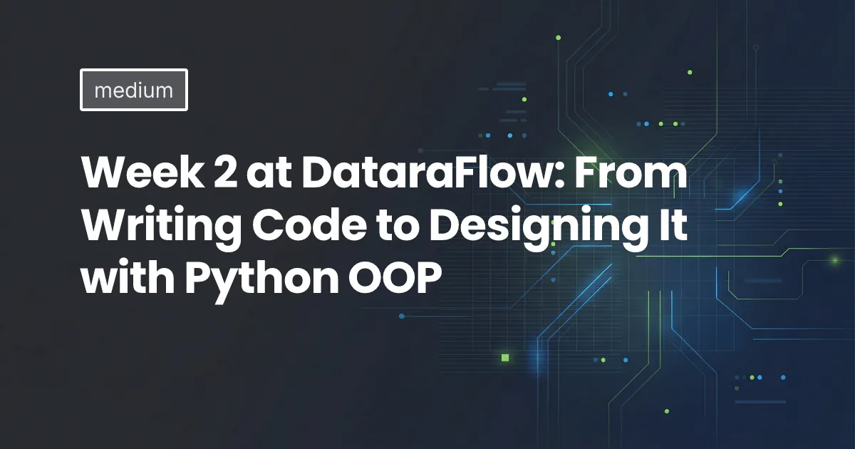 Week 2 at DataraFlow: From Writing Code to Designing It with Python OOP