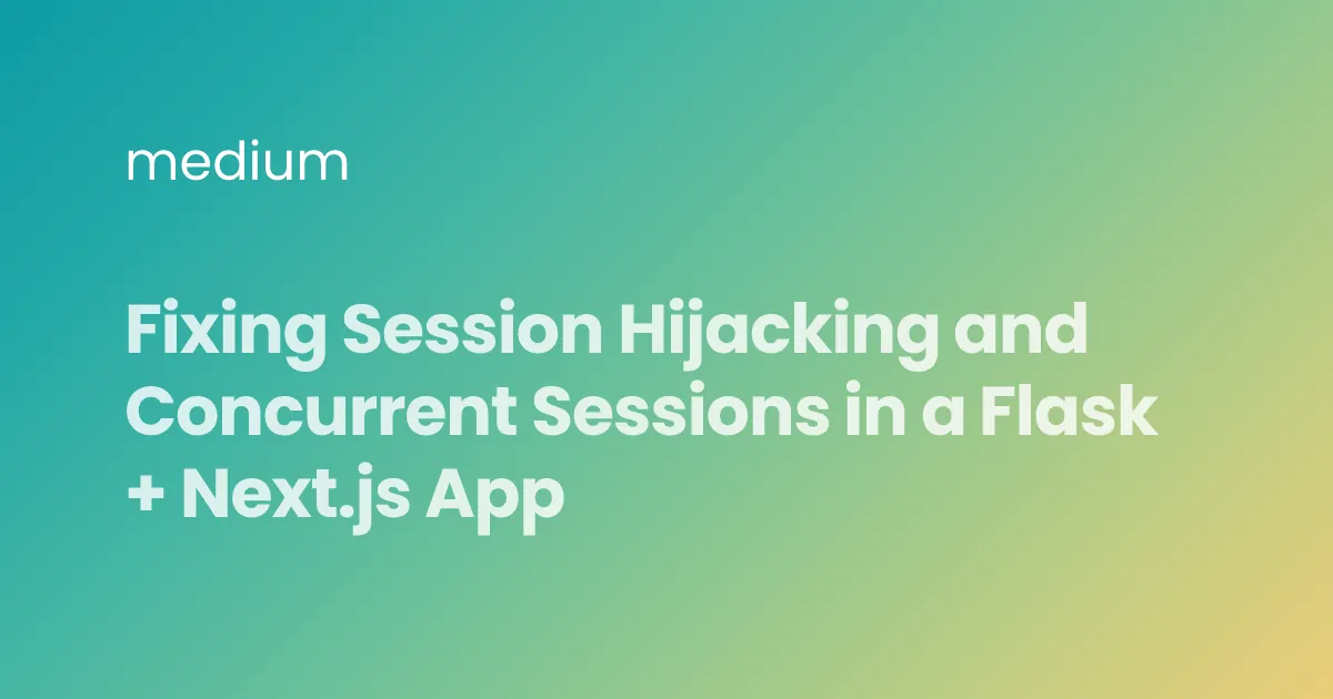 Fixing Session Hijacking and Concurrent Sessions in a Flask + Next.js App