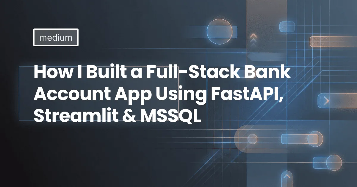 How I Built a Full-Stack Bank Account App Using FastAPI, Streamlit & MSSQL