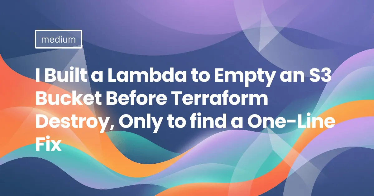 I Built a Lambda to Empty an S3 Bucket Before Terraform Destroy, Only to find a One-Line Fix