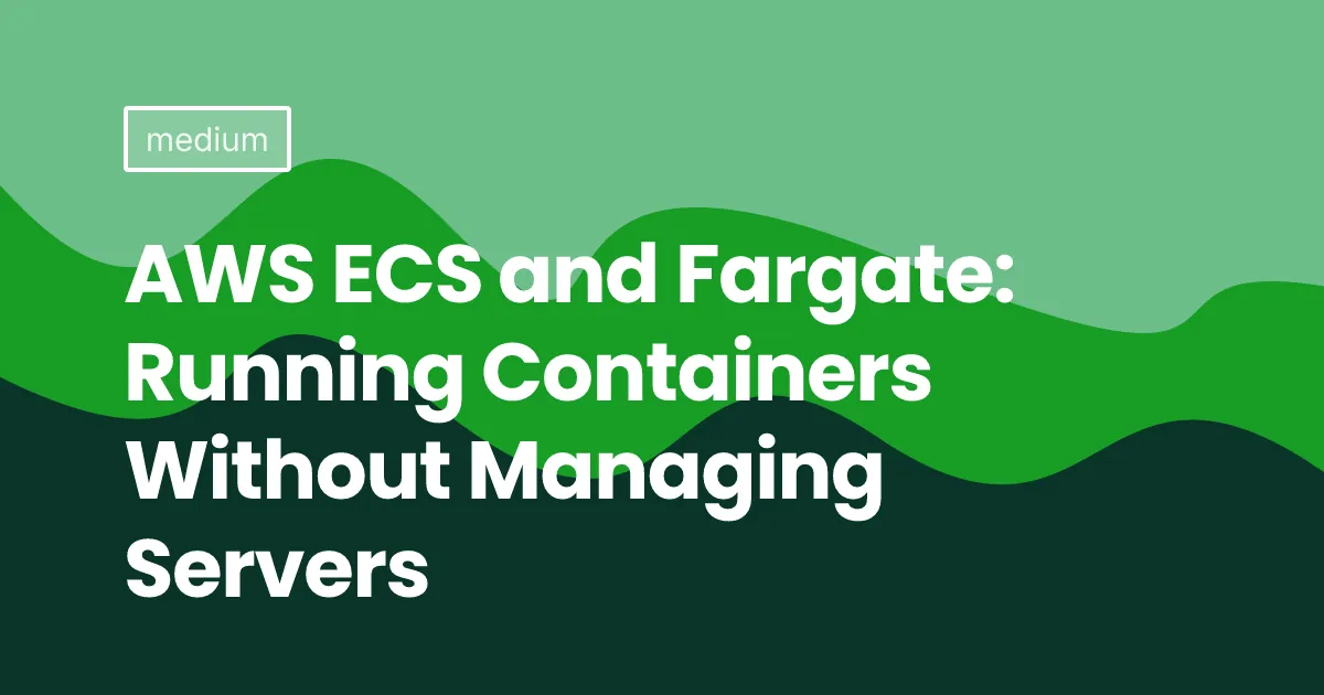 AWS ECS and Fargate: Running Containers Without Managing Servers