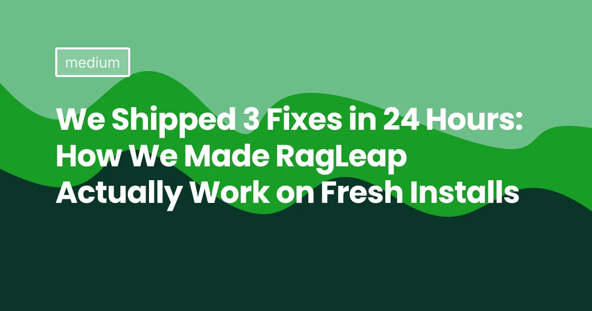 We Shipped 3 Fixes in 24 Hours: How We Made RagLeap Actually Work on Fresh Installs