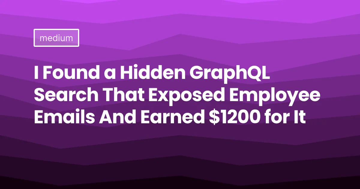 I Found a Hidden GraphQL Search That Exposed Employee Emails And Earned $1200 for It