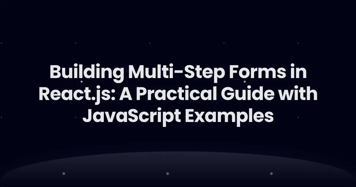 Building Multi-Step Forms in React.js: A Practical Guide with JavaScript Examples