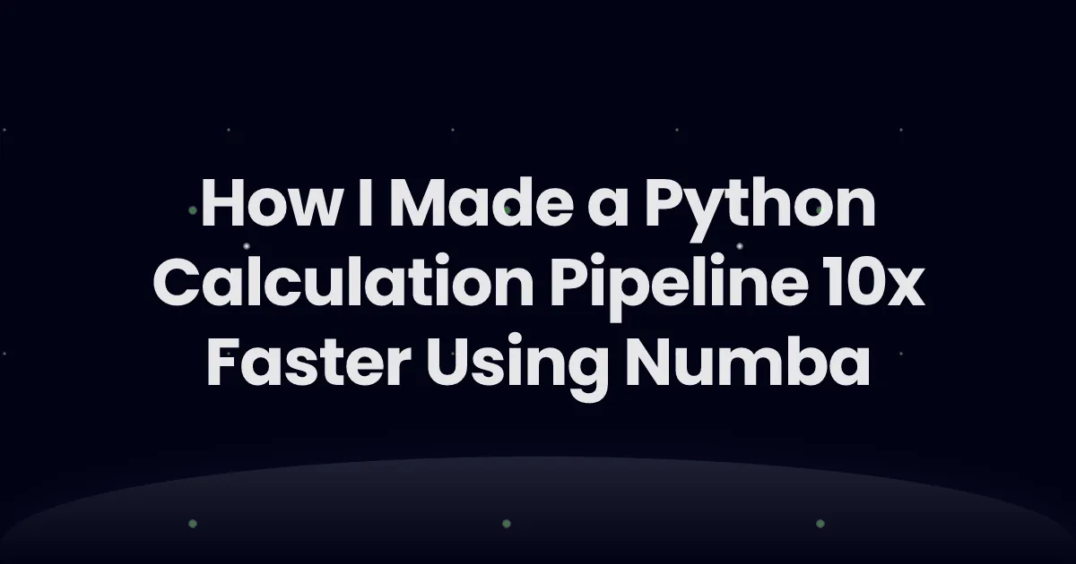 How I Made a Python Calculation Pipeline 10x Faster Using Numba