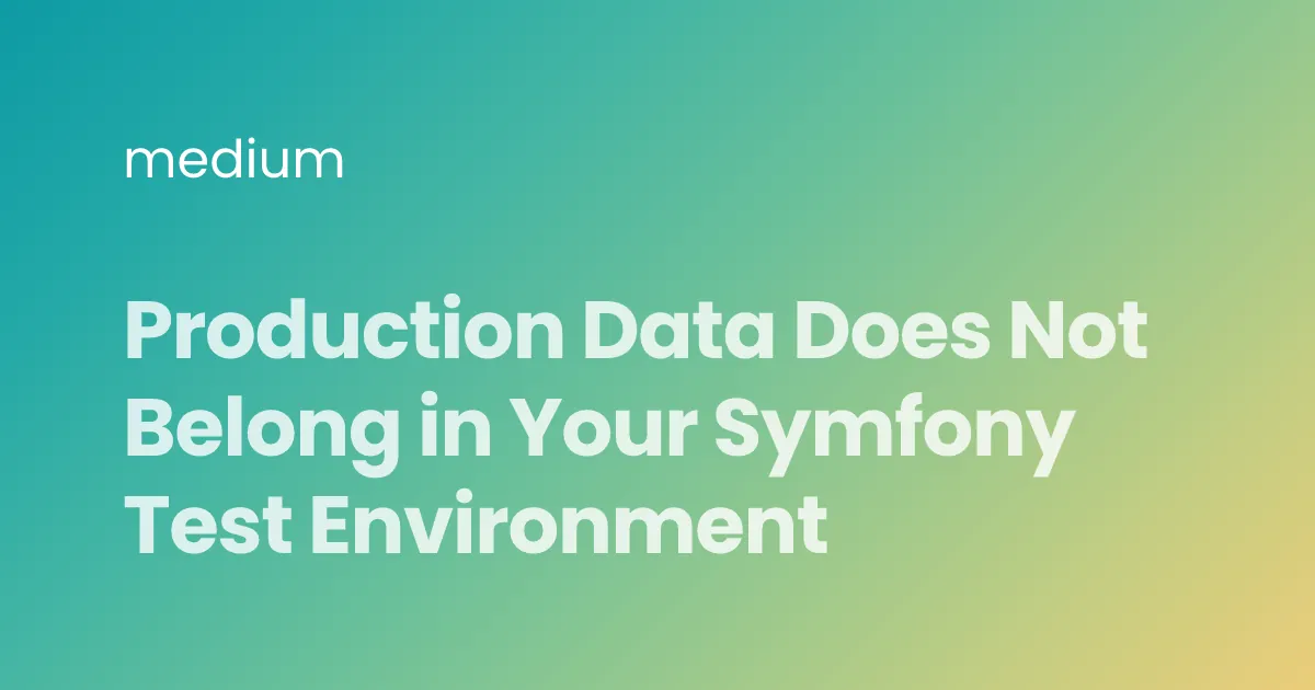Production Data Does Not Belong in Your Symfony Test Environment