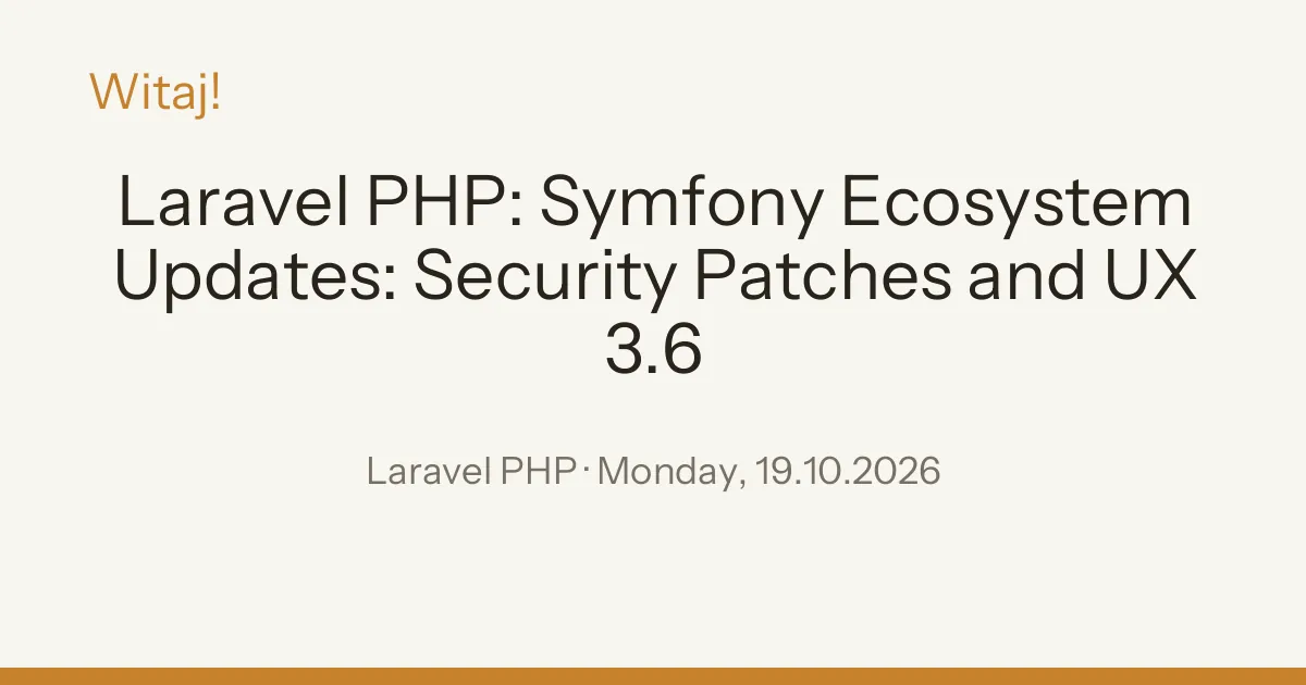 Symfony Ecosystem Updates: Security Patches and UX 3.6 — Laravel PHP, October 19, 2026 | Witaj!